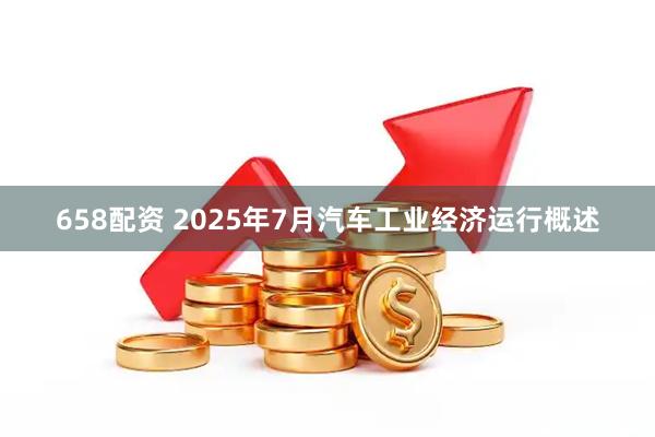 658配资 2025年7月汽车工业经济运行概述