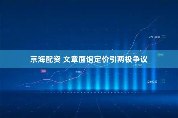 京海配资 文章面馆定价引两极争议